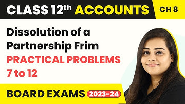 Dissolution of a Partnership Firm - Practical Problems 7 to 12 | Class 12 Accounts Cha 8 (2022-23)