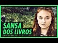 SANSA dos livros | GAME OF THRONES