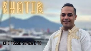Khatir - Che Fosse Senza E Te (Video Ufficiale 2023)