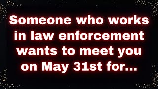 Someone who works in law enforcement wants to meet you on May 31st for... Universe message