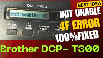 How to Fix Brother Printer Error 4F? ||"init Unable 4f" error resolved on Brother DCP-T300 printer