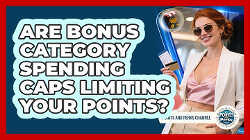 Are Bonus Category Spending Caps Limiting Your Points? - Points and Perks Channel