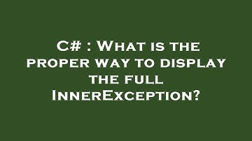 C# : What is the proper way to display the full InnerException?
