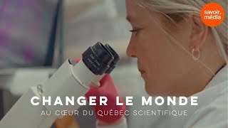 Changer le monde : au cœur du Québec scientifique - documentaire