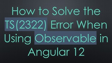 How to Solve the TS(2322) Error When Using Observable in Angular 12