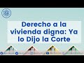 Derecho a la vivienda digna: Ya lo Dijo la Corte