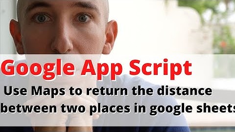Google Sheets & App Script - Use Maps to return the distance between two places.