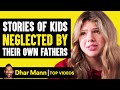 Stories of Kids Neglected by Their Own Fathers | Dhar Mann