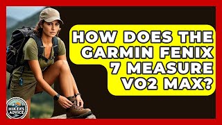 How Does The Garmin Fenix 7 Measure VO2 Max? - The Hiker's Advice