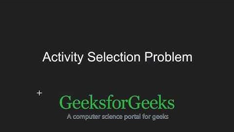 Greedy Algorithms | Set 1 (Activity Selection Problem) | GeeksforGeeks