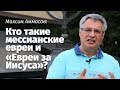 Максим Аммосов: Кто такие мессианские евреи и «Евреи за Иисуса»?