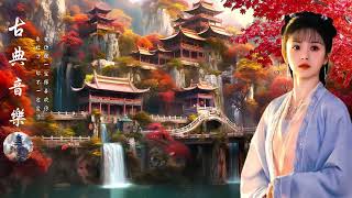 【古典音樂】古典音樂 - Chinese Traditional Relaxing- 古典中国音乐 - 超好聽的中國古典音樂 竹笛杰作，最好的中国古筝 - 平静、温和、Chinese Guzheng