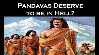 Why Pandavas went to Hell!