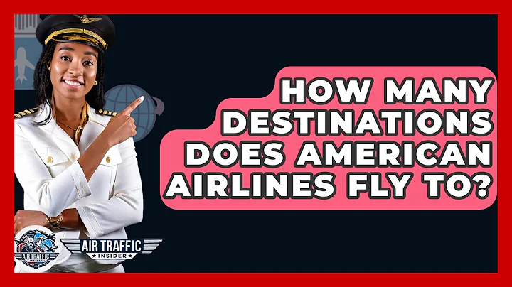 How Many Destinations Does American Airlines Fly To? - Air Traffic Insider