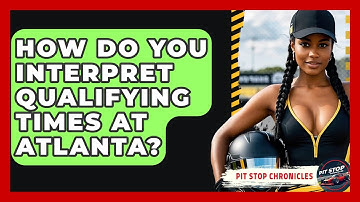 How Do You Interpret Qualifying Times At Atlanta? - Pit Stop Chronicles