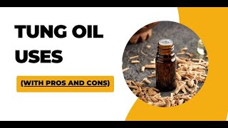 Tung Oil Uses (With Pros and Cons)