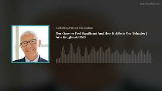 Our Quest to Feel Significant And How It Affects Our Behavior | Arie Kruglanski PhD