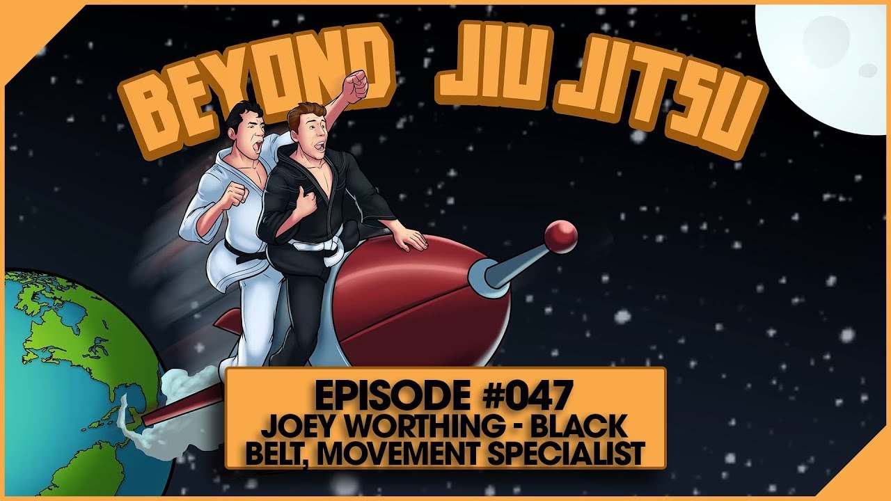 Beyond Jiu Jitsu Podcast Ep.047 - Joey Worthington - BJJ Black Belt, Movement Specialist, and more!