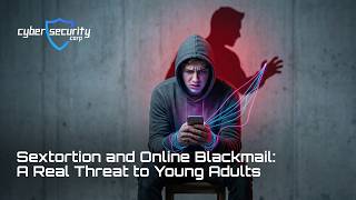 Sextortion and Online Blackmail: A Real Threat to Young Adults