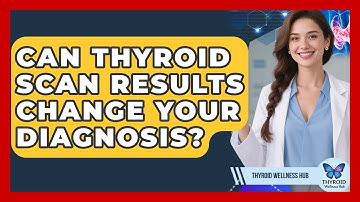 Can Thyroid Scan Results Change Your Diagnosis? - Thyroid Wellness Hub