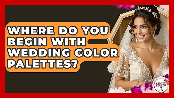 Where Do You Begin With Wedding Color Palettes? - Wedding Trends Now