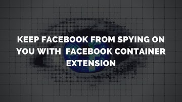 Facebook Container Extension: Take control of how you’re being tracked