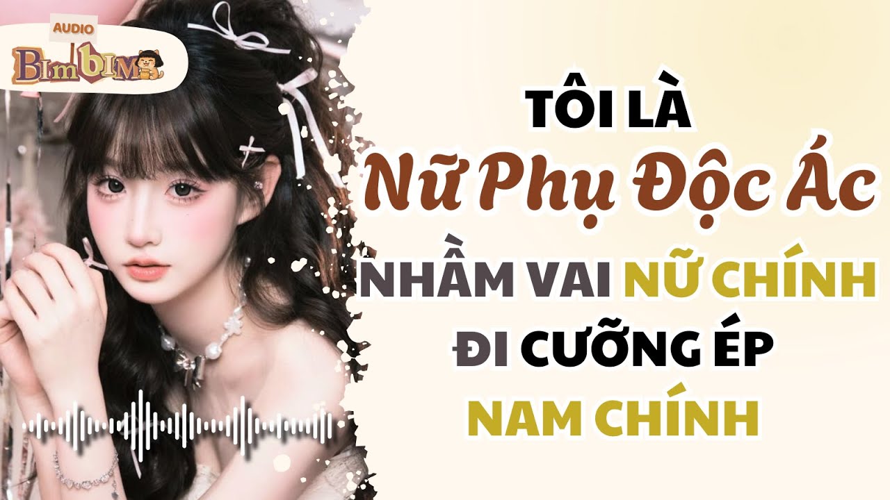 Full audio | Tôi Là Nữ Phụ Độc Ác Nhầm Vai Nữ Chính Đi Cưỡng Ép Nam Chính | Bim Bim Audio