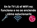 Qué hacer si el WiFi no funciona o no se enciende en TV LG - solución completa