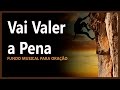 Fundo Musical para Oração - Vai Valer a Pena