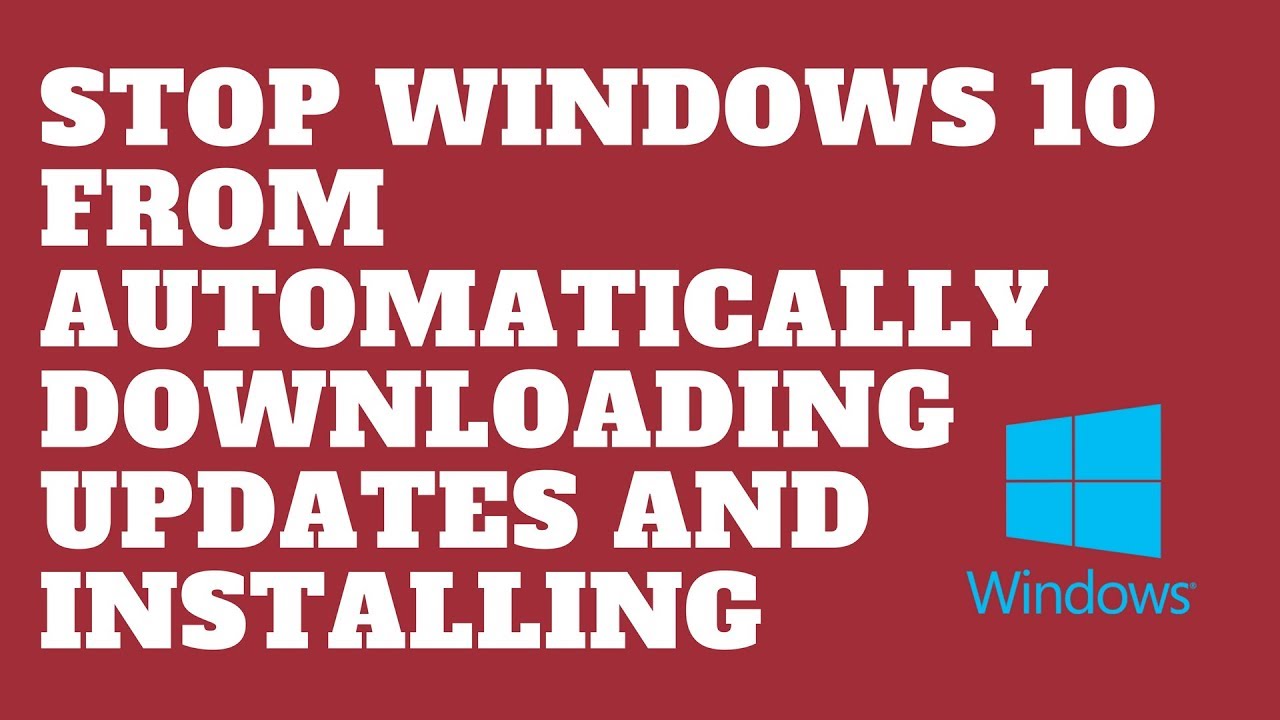 Stop Windows 10 From Automatically Downloading Updates And Installing