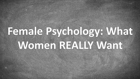 Female Psychology: What Women REALLY Want
