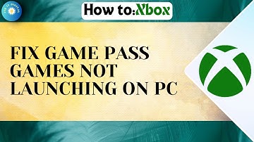 HOW TO FIX XBOX GAME PASS GAMES NOT LAUNCHING PC