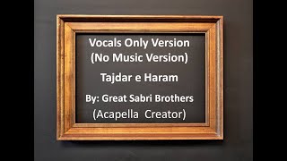 Tajdar e Haram Greatest Naat by Sabri Brothers -  Acapella Version (Vocals Only) No Music Version