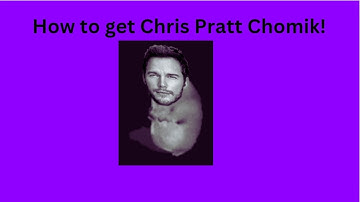 How to get Chris Pratt Chomik!