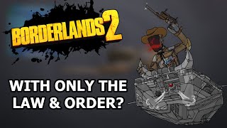 Can You Beat Borderlands 2 With ONLY The Law & Order?