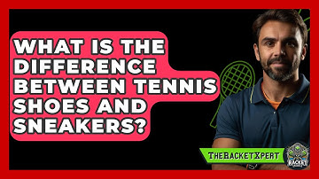 What Is The Difference Between Tennis Shoes And Sneakers? - The Racket Xpert