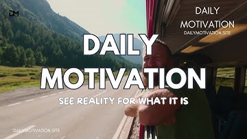 See Reality For What It Is | DAILY MOTIVATION VIDEOS | Perspective