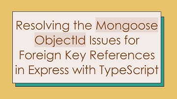 Resolving the Mongoose ObjectId Issues for Foreign Key References in Express with TypeScript