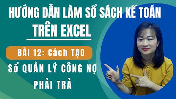 Hướng Dẫn Làm Sổ Sách Kế Toán Trên Excel | Bài 12: Cách Tạo Sổ Quản Lý Công Nợ Phải Trả