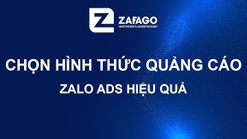 Kinh nghiệm chọn hình thức quảng cáo phù hợp kênh Zalo Ads | Zafago Agency
