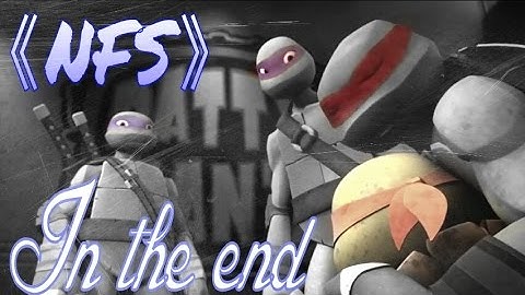 《NFS》TMNT 2012 "In The End" ᴹᴱᴾ