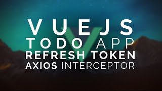 13 | Vue Todo: Axios - Refresh expired tokens using ...