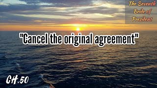 The Seventh Bride of President || Chapter 50 "Cancel the original agreement"