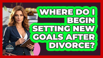 Where Do I Begin Setting New Goals After Divorce?