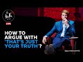 The Truth of It | How to Argue with ‘That’s Just Your Truth’?