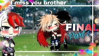 || I miss you brother || FINAL ( Part 5) || PLS, read description... 