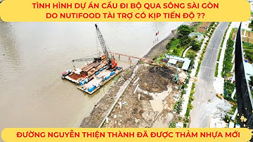 Tình hình Dự án CẦU ĐI BỘ QUA SÔNG SÀI GÒN có kịp tiến độ??  | Đã Thảm nhựa đường NGUYỄN THIỆN THÀNH
