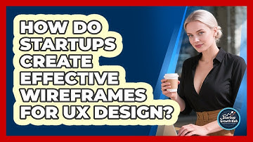 How Do Startups Create Effective Wireframes For UX Design? - The Startup Growth Hub
