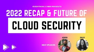 Ep. 8 - 2022 Recap and Future of Cloud Security w/ Ashish & Shilpi