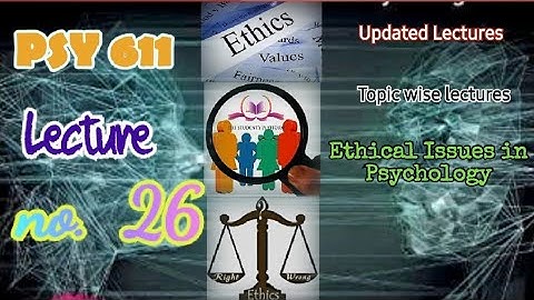 PSY611 || Lecture 26 || Ethical Issues in Psychology || Short Lecture VU || Lectures
